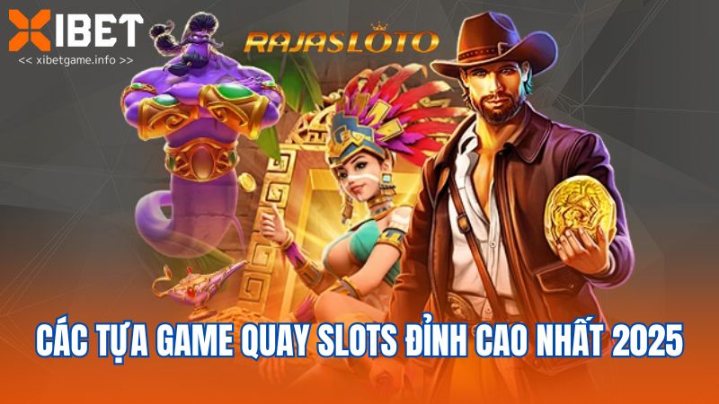 Các tựa game quay slots đỉnh cao nhất 2025