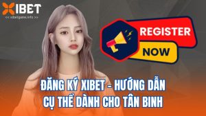 Đăng Ký XIBET - Hướng Dẫn Cụ Thể Dành Cho Tân Binh