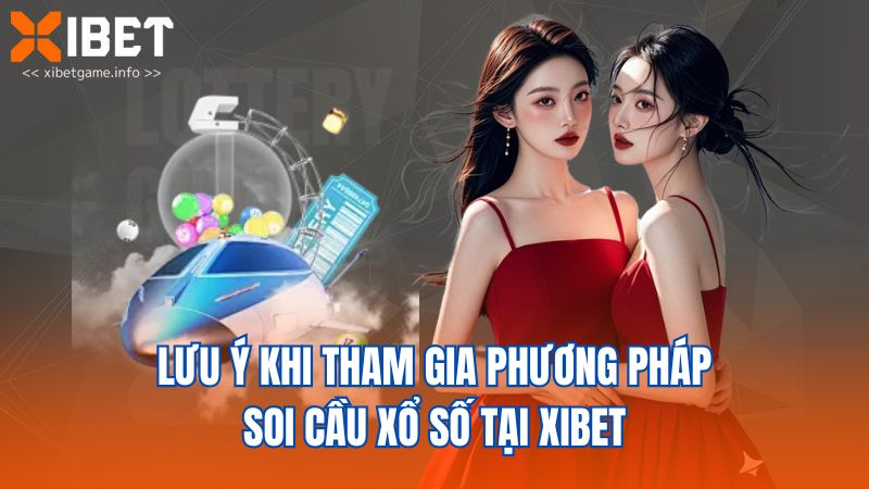 Lưu ý khi tham gia phương pháp soi cầu xổ số tại XIBET