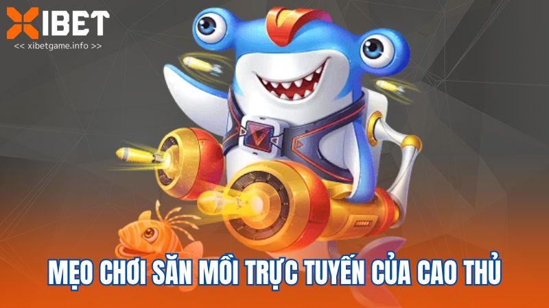 Mẹo chơi săn mồi trực tuyến của cao thủ
