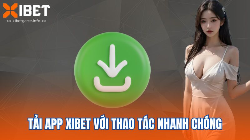 Tải app XIBET với thao tác nhanh chóng