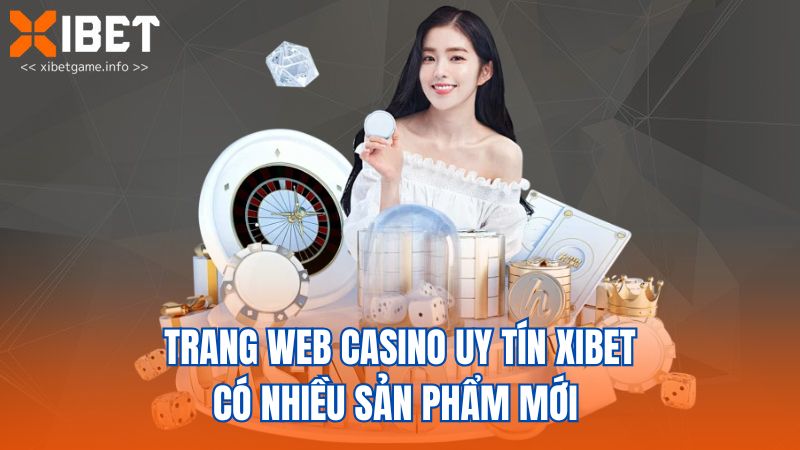 Trang web casino uy tín XIBET có nhiều sản phẩm mới